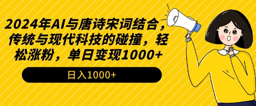 2024年AI与唐诗宋词结合，传统与现代科技的碰撞，轻松涨粉，单日变现1000+,速发云资源网