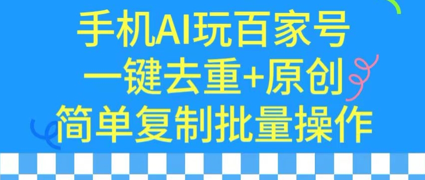 用手机AI玩百家号，一键去重+原创，简单复制批量操作,速发云资源网