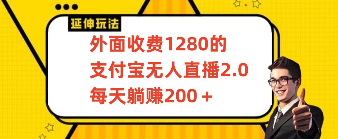 外面收费1280的支付宝无人直播2.0项目，每天躺赚200+，保姆级教程,速发云资源网