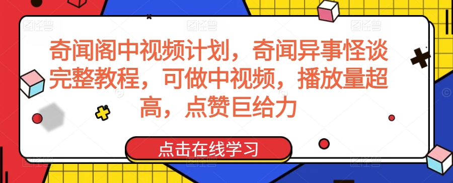奇闻阁中视频计划,奇闻异事怪谈完整教程,可做中视频,播放量超高,点赞巨给力,速发云资源网