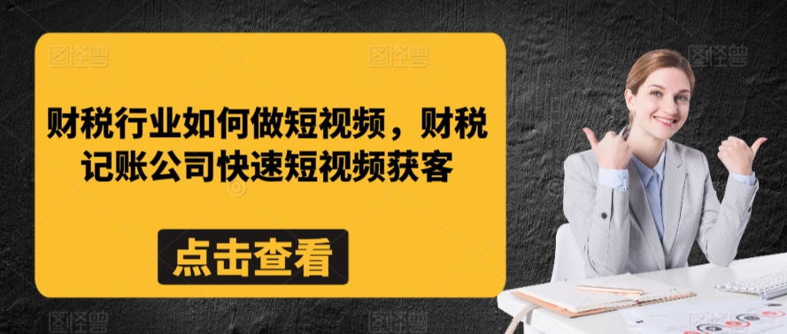 财税行业如何做短视频，财税记账公司快速短视频获客,速发云资源网