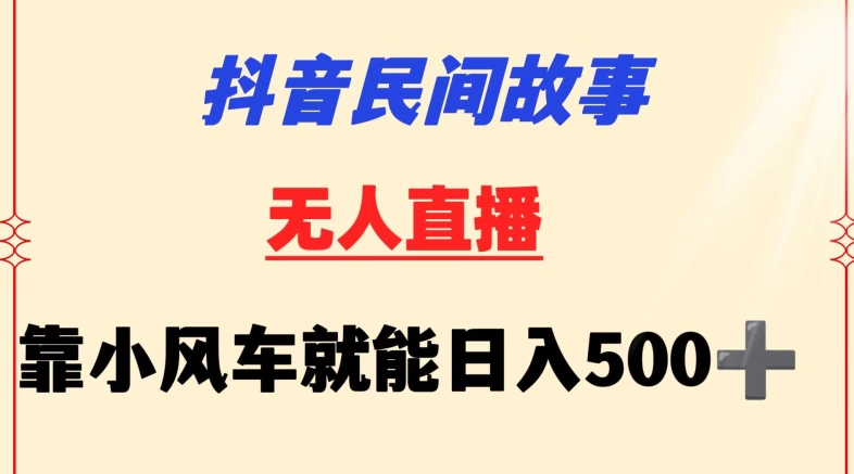 抖音民间故事无人挂机靠小风车一天500+小白也能操作,速发云资源网