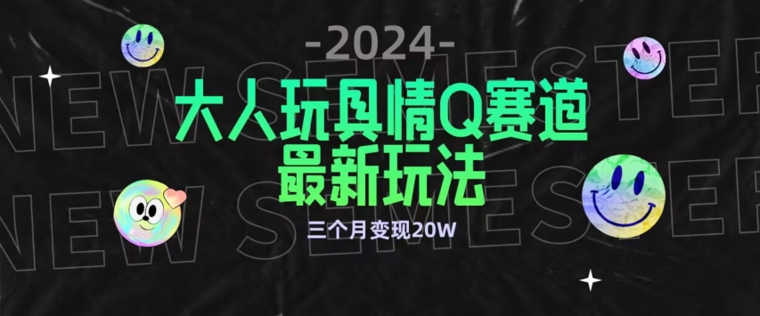 全新大人玩具情Q赛道合规新玩法，公转私域不封号流量多渠道变现，三个月变现20W,速发云资源网