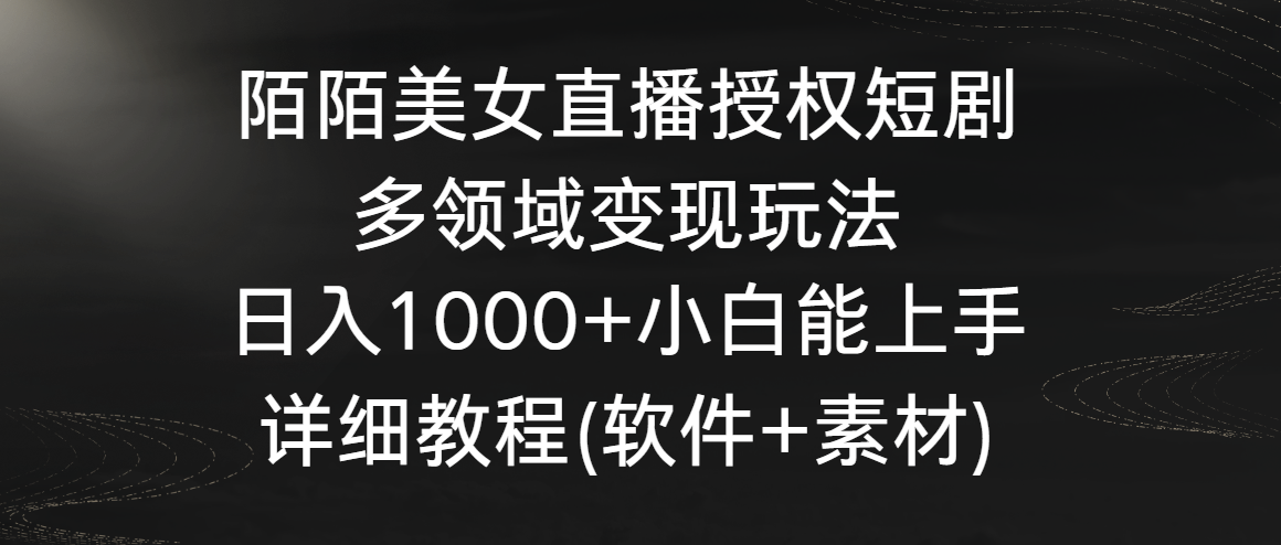 陌陌美女直播授权短剧，多领域变现玩法，日入1000+小白能上手，详细教程,速发云资源网