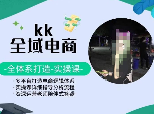 KK全域电商，全体系打造实操课，多平台打造电商逻辑体系,速发云资源网