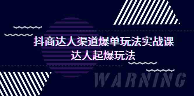 抖商达人渠道爆单玩法实操课，达人起爆玩法（29节课,速发云资源网