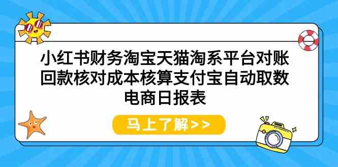小红书财务淘宝天猫淘系平台对账回款核对成本核算支付宝自动取数电商日报表,速发云资源网