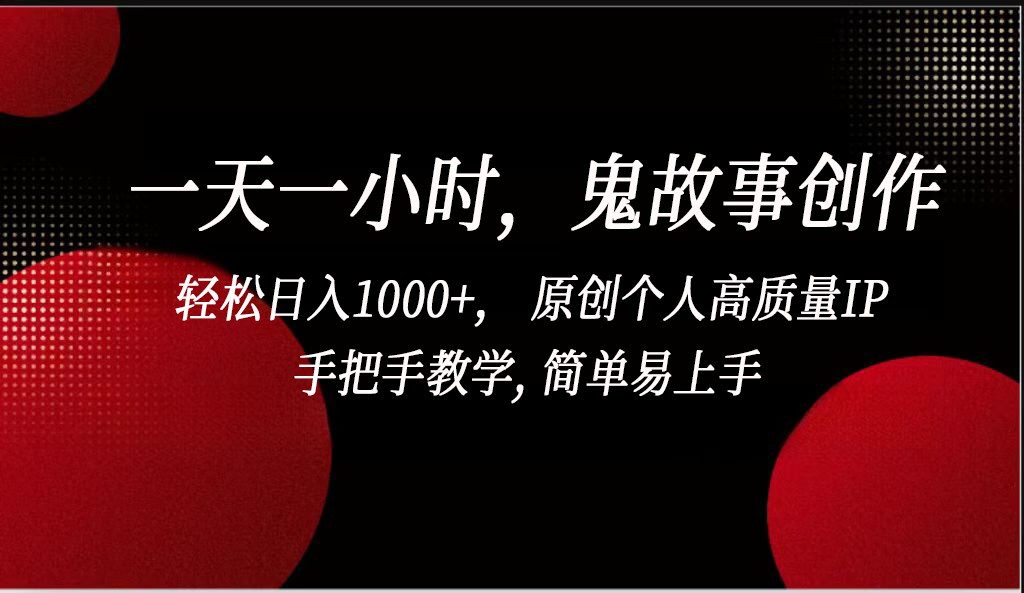一天一小时鬼故事创作， 轻松日入1000+， 原创个人高质量IP，简单易上手,速发云资源网