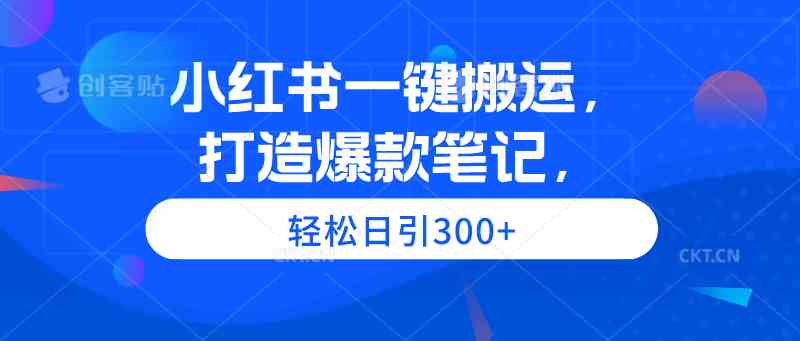 （9673期）小红书一键搬运，打造爆款笔记，轻松日引300+,速发云资源网