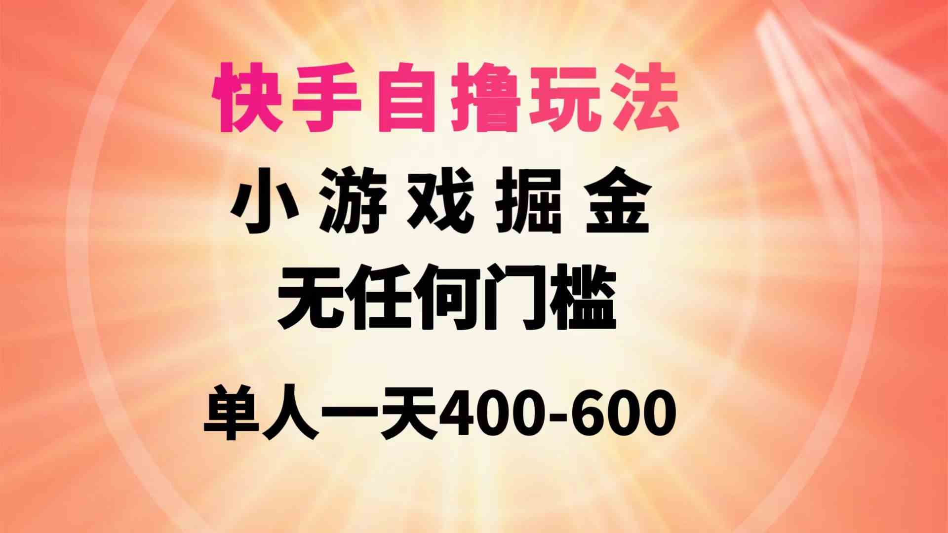（9712期）快手自撸玩法小游戏掘金无任何门槛单人一天400-600,速发云资源网