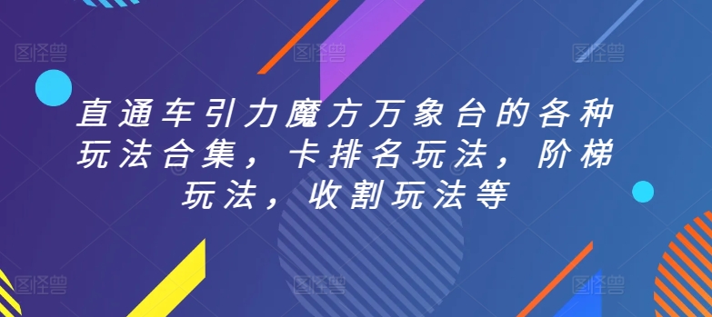 直通车引力魔方万象台的各种玩法合集，卡排名玩法，阶梯玩法，收割玩法等,速发云资源网