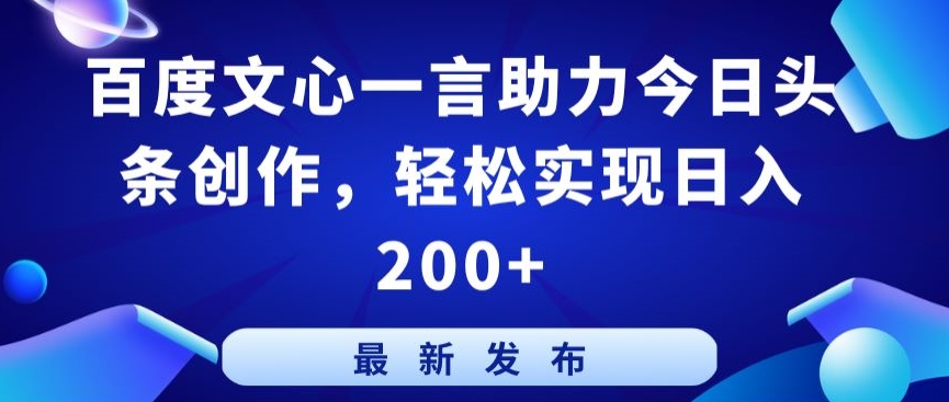 百度文心一言助力今日头条创作，轻松实现日入200+,速发云资源网