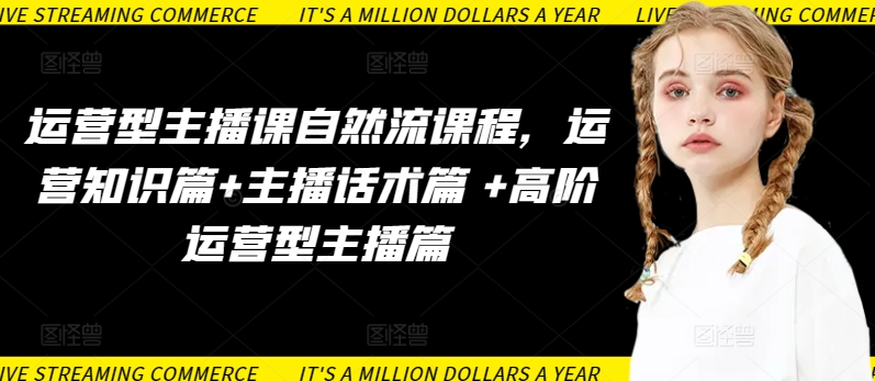 运营型主播课自然流课程，运营知识篇+主播话术篇 +高阶运营型主播篇,速发云资源网