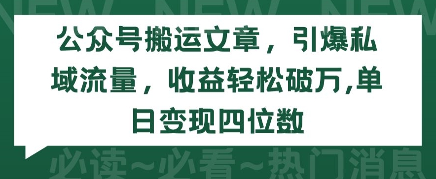 公众号搬运文章，引爆私域流量，收益轻松破万，单日变现四位数,速发云资源网