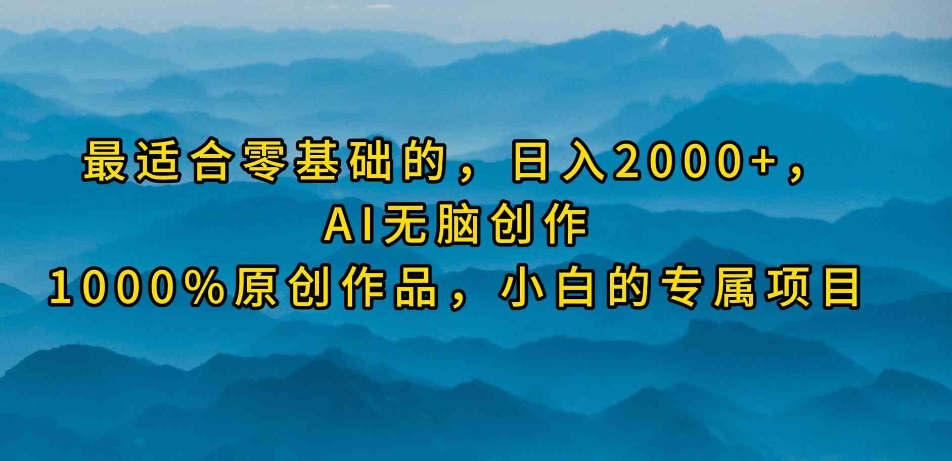 （9866期）最适合零基础的，日入2000+，AI无脑创作，100%原创作品，小白的专属项目,速发云资源网