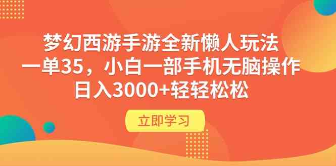 （9873期）梦幻西游手游全新懒人玩法 一单35 小白一部手机无脑操作 日入3000+轻轻松松,速发云资源网