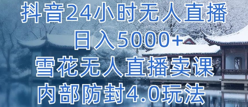 抖音24小时无人直播 日入5000+，雪花无人直播卖课，内部防封4.0玩法,速发云资源网