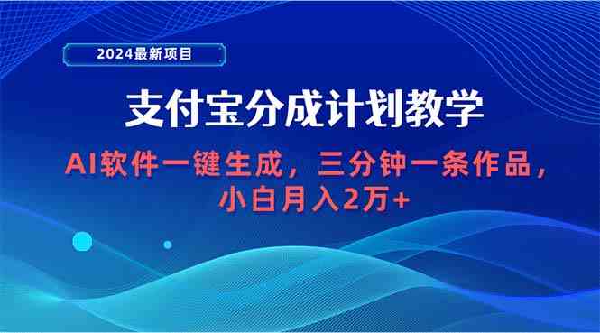 （9880期）2024最新项目，支付宝分成计划 AI软件一键生成，三分钟一条作品，小白月…,速发云资源网