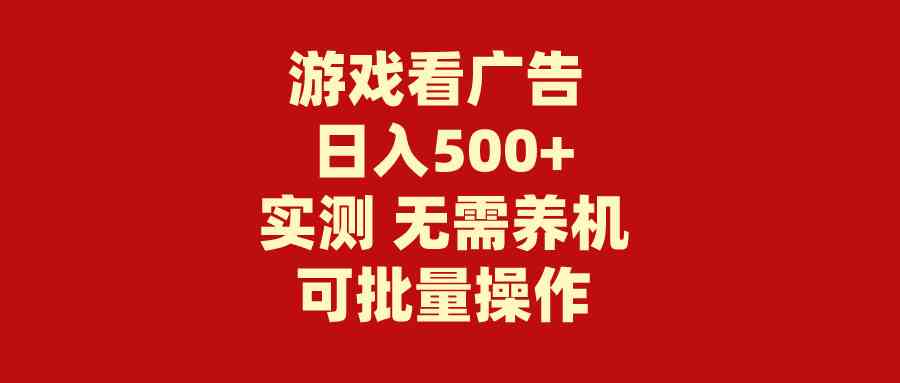 （9904期）游戏看广告 无需养机 操作简单 没有成本 日入500+,速发云资源网