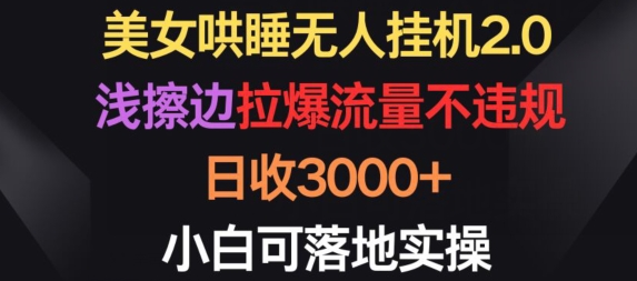美女哄睡无人挂机2.0.浅擦边拉爆流量不违规，日收3000+，小白可落地实操,速发云资源网