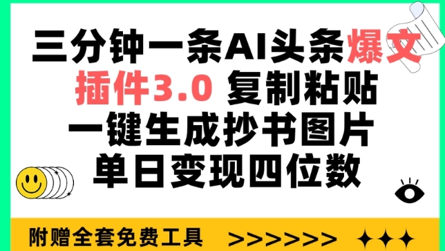 三分钟一条AI头条爆文，插件3.0 复制粘贴一键生成抄书图片 单日变现四位数,速发云资源网