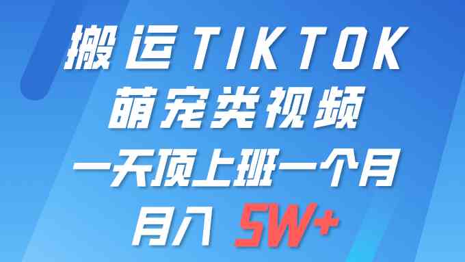 （9931期）一键搬运TIKTOK萌宠类视频 一部手机即可操作 所有平台均可发布 轻松月入5W+,速发云资源网