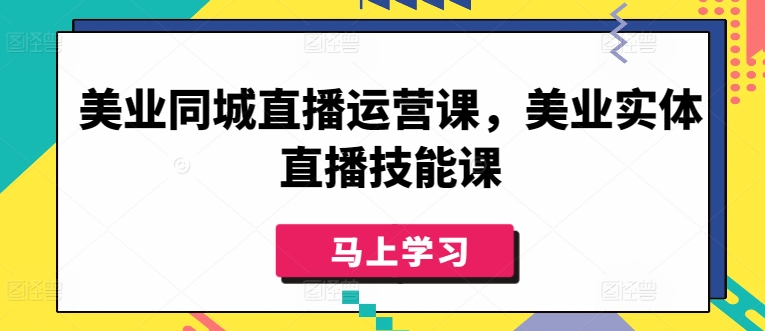 美业同城直播运营课，美业实体直播技能课,速发云资源网