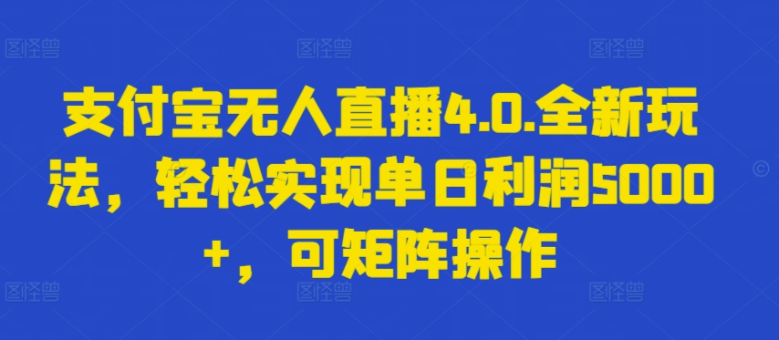 支付宝无人直播4.0.全新玩法，轻松实现单日利润5000+，可矩阵操作,速发云资源网