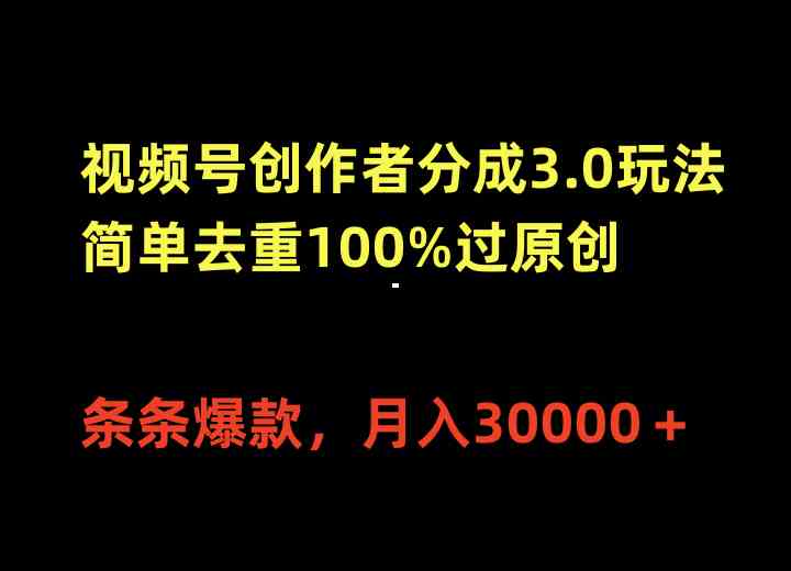 （10002期）视频号创作者分成3.0玩法，简单去重100%过原创，条条爆款，月入30000＋,速发云资源网