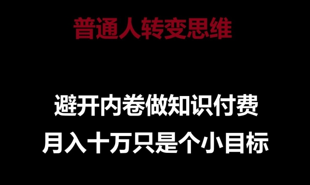 普通人转变思维，避开内卷做知识付费，月入十万只是一个小目标,速发云资源网