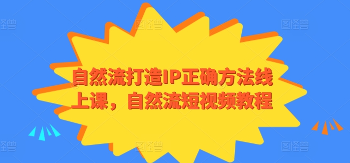 自然流打造IP正确方法线上课，自然流短视频教程,速发云资源网