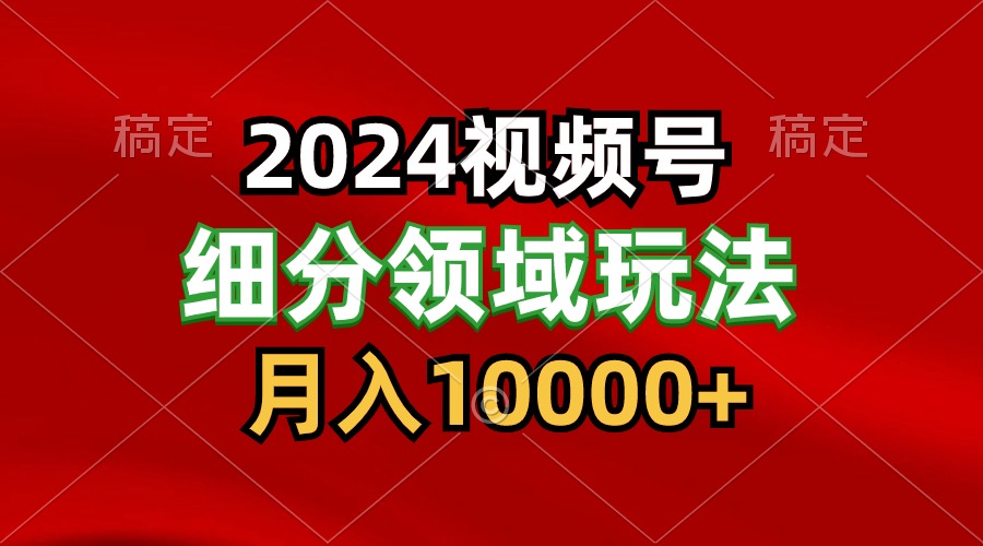 2024视频号分成计划细分领域玩法，每天5分钟，月入1W+,速发云资源网