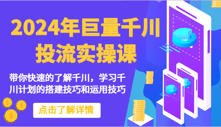 2024年巨量千川投流实操课-带你快速的了解千川，学习千川计划的搭建技巧和运用技巧,速发云资源网
