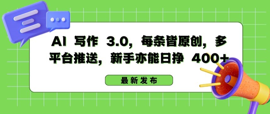 AI 写作 3.0.每条皆原创，多平台推送，新手亦能日挣 400+,速发云资源网