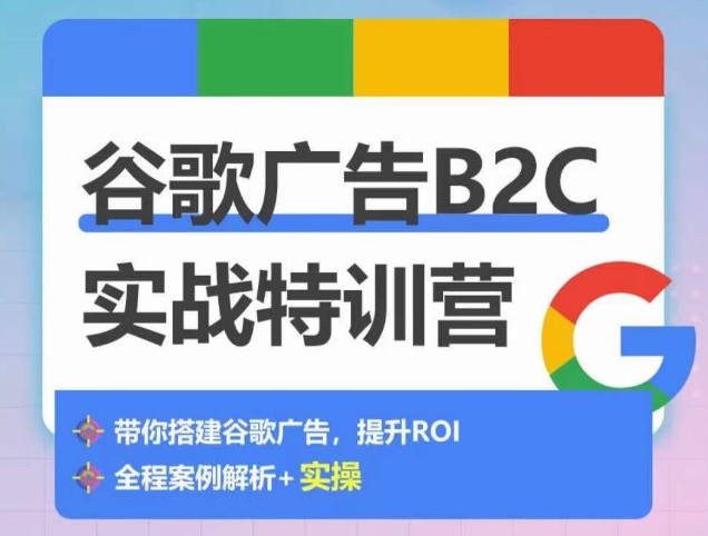 谷歌广告B2C实战特训营，500+谷歌账户总结经验，实战演示如何从0-1搭建广告账户,速发云资源网