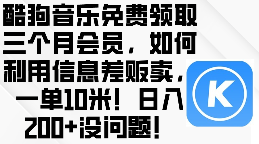 （10236期）酷狗音乐免费领取三个月会员，利用信息差贩卖，一单10米！日入200+没问题,速发云资源网