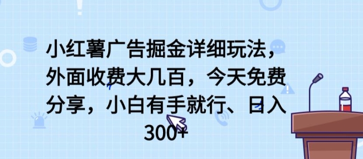 小红薯广告掘金详细玩法，外面收费大几百，小白有手就行，日入300+,速发云资源网