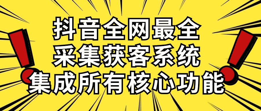 （10298期）抖音全网最全采集获客系统，集成所有核心功能，日引500+,速发云资源网