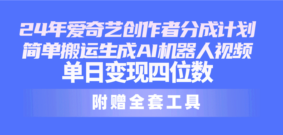（10308期）24最新爱奇艺创作者分成计划，简单搬运生成AI机器人视频，单日变现四位数,速发云资源网
