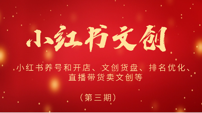 2024小红书文创（第三期）小红书养号和开店、文创货盘、排名优化、直播带货卖文创等,速发云资源网