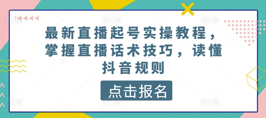 最新直播起号实操教程，掌握直播话术技巧，读懂抖音规则,速发云资源网