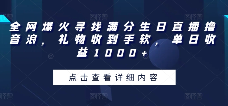 全网爆火寻找满分生日直播撸音浪，礼物收到手软，单日收益1000+,速发云资源网
