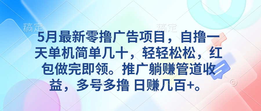 （10538期）5月最新零撸广告项目，自撸一天单机几十，推广躺赚管道收益，日入几百+,速发云资源网