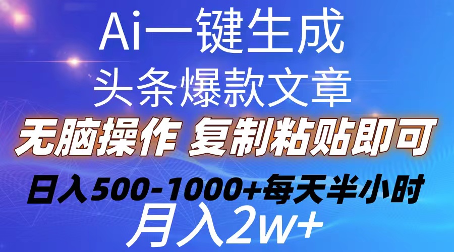 （10540期）Ai一键生成头条爆款文章  复制粘贴即可简单易上手小白首选 日入500-1000+,速发云资源网