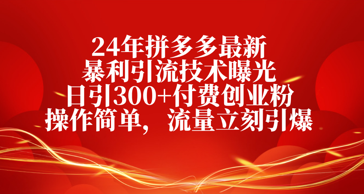 （10559期）24年拼多多最新暴利引流技术曝光，日引300+付费创业粉，操作简单，流量…,速发云资源网