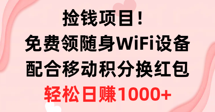 （10551期）捡钱项目！免费领随身WiFi设备+移动积分换红包，有手就行，轻松日赚1000+,速发云资源网