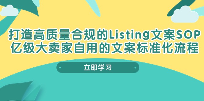（10585期）打造高质量合规Listing文案SOP，亿级大卖家自用的文案标准化流程,速发云资源网