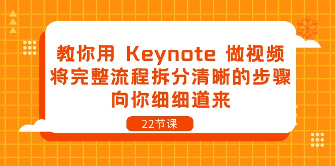 （10610期）教你用 Keynote 做视频，将完整流程拆分清晰的步骤，向你细细道来-22节课,速发云资源网