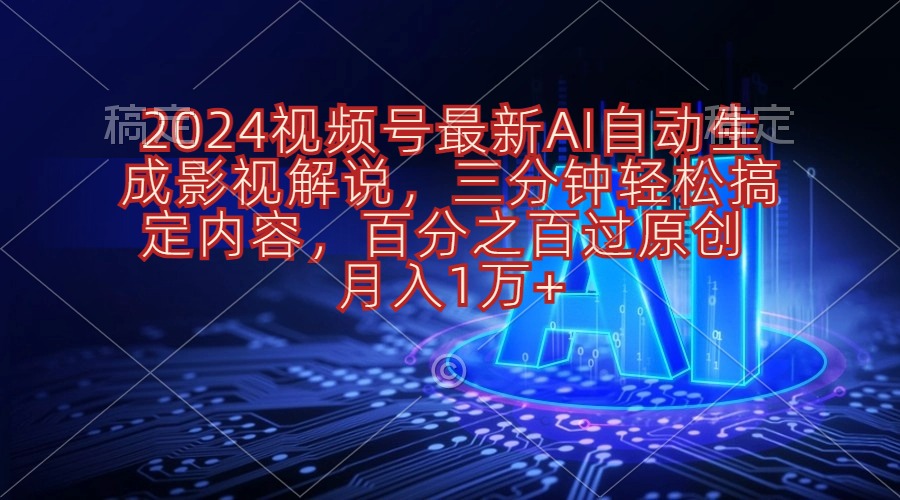 （10665期）2024视频号最新AI自动生成影视解说，三分钟轻松搞定内容，百分之百过原…,速发云资源网