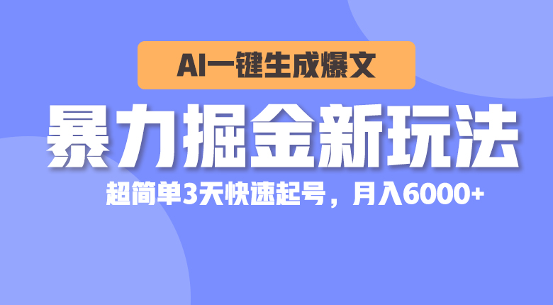 （10684期）暴力掘金新玩法，AI一键生成爆文，超简单3天快速起号，月入6000+,速发云资源网